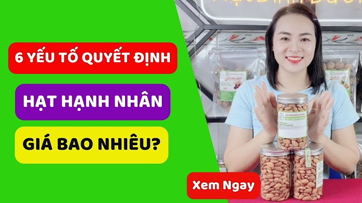 Hạt hạnh nhân bao nhiêu một ký năm 2024