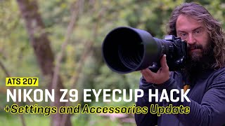 Approaching the Scene 207: Nikon Z9 Eyecup Hack, Settings and Accessories Update