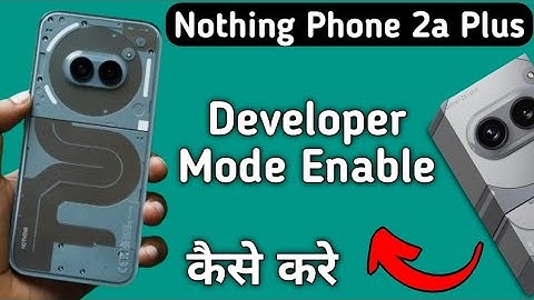 how to enable developer mode in nothing phone 2a Plus, developer mode enable kaise karen