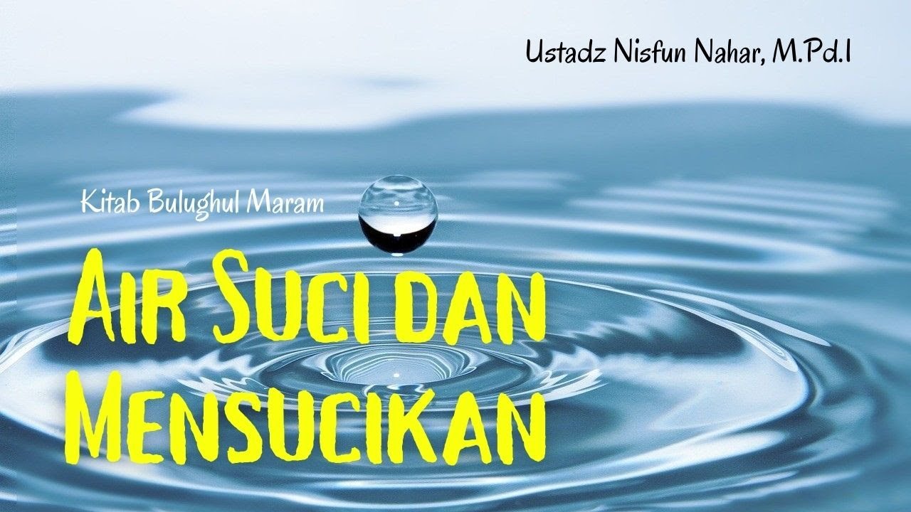 Air Suci Mensucikan - Kitab Bulughul Maram oleh Ustadz Nisfun Nahar, M.Pd.I