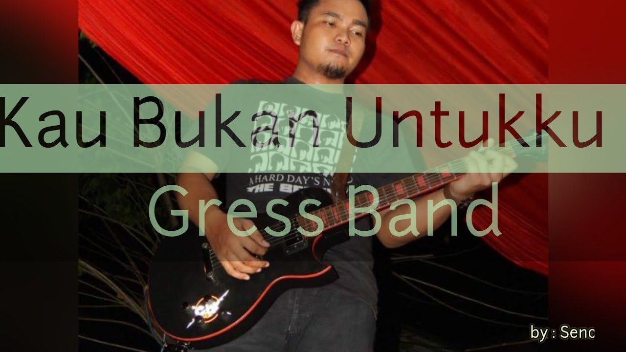 KAU BUKAN UNTUKKU GRESS BAND (Official Lyric Video) Ciptaan Sendiri
