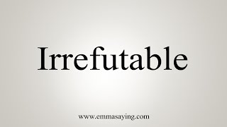 How To Say Irrefutable