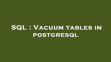 SQL : Vacuum tables in postgresql