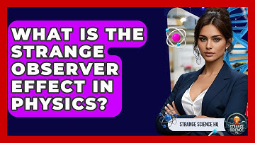 What Is The Strange Observer Effect In Physics? - Strange Science HQ