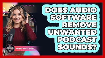 Does Audio Software Remove Unwanted Podcast Sounds?