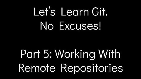 Let’s Learn Git. No Excuses! - Part 5: Working With Remote Repositories