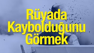 ruyada kayboldugunu gormek ne anlama gelir ruyada kaybolmak yolunu bulamamak kotuye mi yorulur youtube