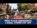 Peru Flood Disaster: 2 Dead, Bridges Collapse, Towns Cut Off