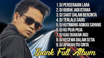 IPANK FULL ALBUM TERBARU - PERCERAIAN LARA X GUBUK JADI ISTANA X SAKIT DALAM BERCINTA (REMIX)
