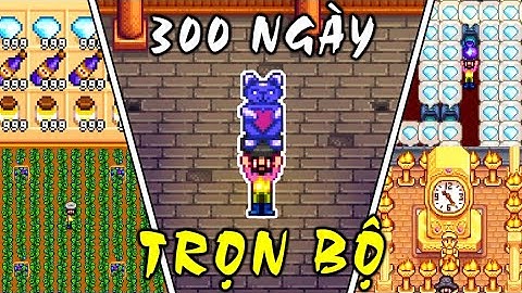 Trọn bộ 300 ngày trong Stardew Valley (hoàn hảo 100%)
