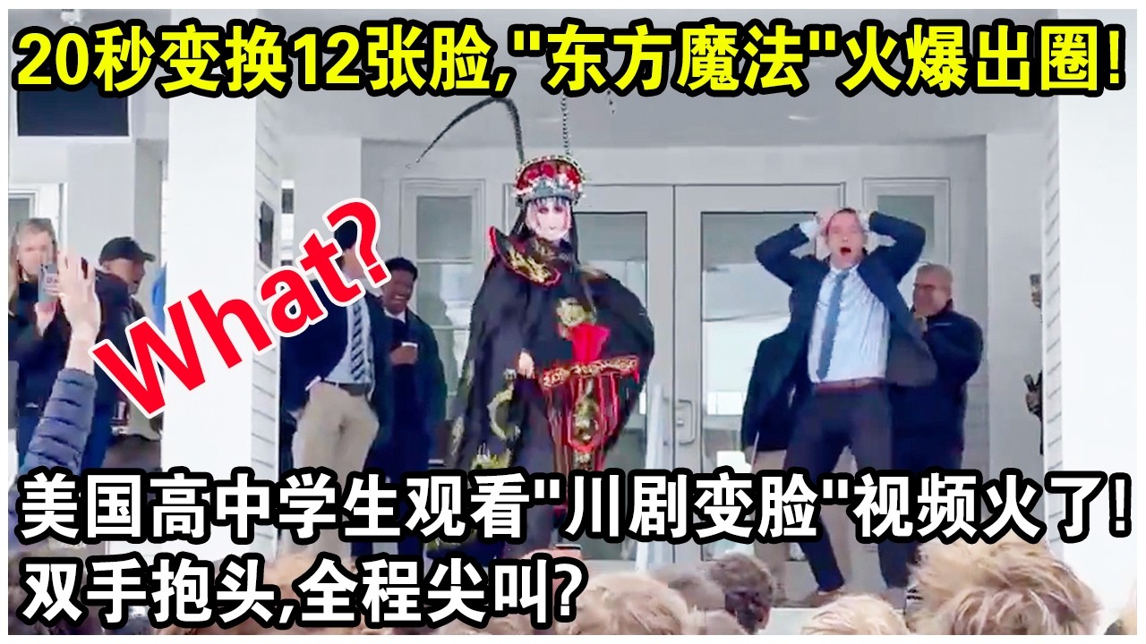 20秒變換12張臉，“東方魔法”火爆出圈！美國高中學生觀看中國“川劇變臉”現場視頻火了！雙手抱頭，全程尖叫?