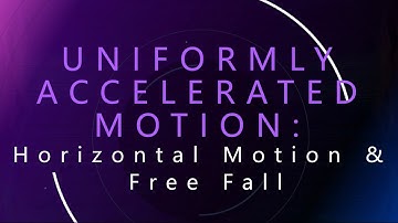 Uniformly Acceleration Motion:Horizontal Motion & Free Fall