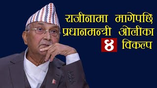 राजीनामा मागेपछि प्रधानमन्त्री ओलीका ४ विकल्प ||  Oli's 4 options after asking for resignation