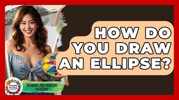 How Do You Draw An Ellipse? - Drawing and Painting Academy