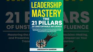 Leadership Mastery: The 21 Pillars of Unstoppable Influence: Mastering the Art of Communication,