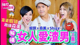 【 絲打圍佬 】蝦頭 Shiga 森美 解構女人愛渣男(上集)  富婆蝦頭跪擒森美