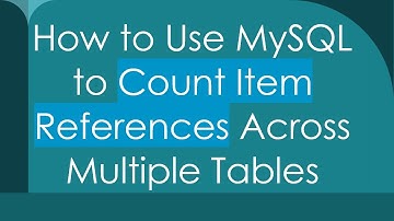 How to Use MySQL to Count Item References Across Multiple Tables