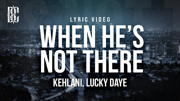 Kehlani feat. Lucky Daye - When He's Not There | Lyrics