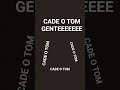 CADE O TOM