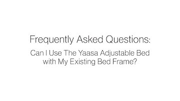 Can I Use The Yaasa Adjustable Bed with My Existing Bed Frame?