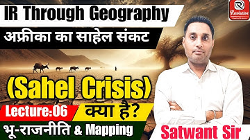 Sahel Crisis | Geopolitics & Mapping | UPSC | IR Through Geography |  Satwant Sir