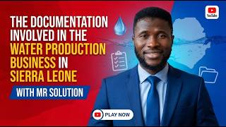 THE DOCUMENTATION INVOLVED IN THE WATER PRODUCTION BUSINESS IN SIERRA LEONE