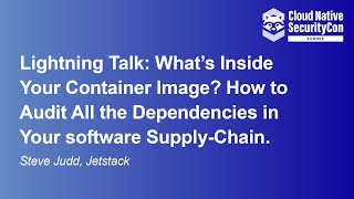 Famous Lightning Talk: What’s Inside Your Container Image? How to Audit All the Dependencies... Steve Judd Net Worth