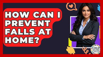 How Can I Prevent Falls At Home? - Child Welfare Network