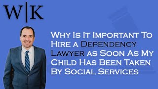 Why It&#39;s Important To Hire A Dependency Lawyer As Soon As My Child Has Been Taken By Social Services