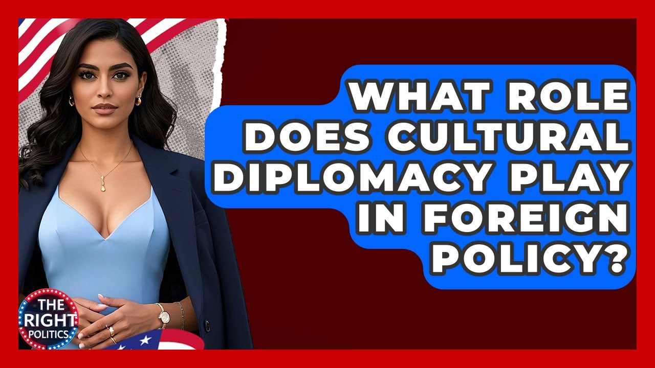 What Role Does Cultural Diplomacy Play In Foreign Policy? - The Right Politics