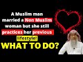 A Muslim man married a Non Muslim woman but she still practices her previous lifestyle, how to advis