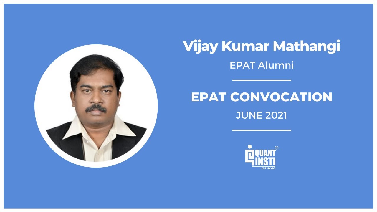 Vijay Kumar Mathangi at EPAT Convocation in June 2021 | QuantInsti Review | EPAT Review