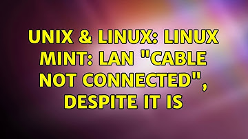 Unix & Linux: Linux Mint: LAN "Cable not connected", despite it is