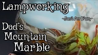 Lampworking / Flameworking - Just for fun - Dad’s Mountain Marble - 104 Demos