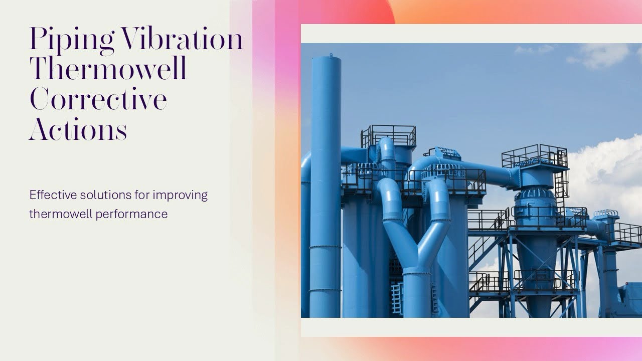 Piping Vibration - Thermowell Corrective Actions - Effective solutions for improving performance