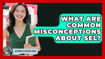 What Are Common Misconceptions About SEL? - Aspiring Teacher Guide