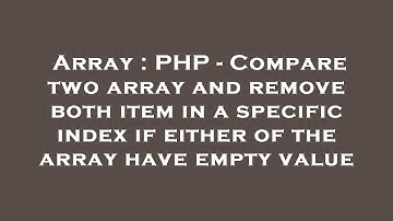 Array : PHP - Compare two array and remove both item in a specific index if either of the array have