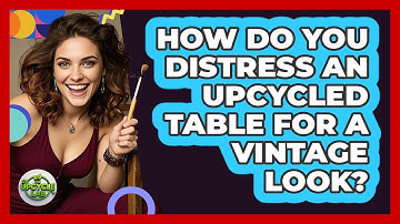 How Do You Distress An Upcycled Table For A Vintage Look? - The Upcycle Lab