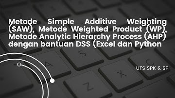 UTS SPKSC - Perhitungan metode SAW, WP dan AHP dengan DSS (Excel dan Python)