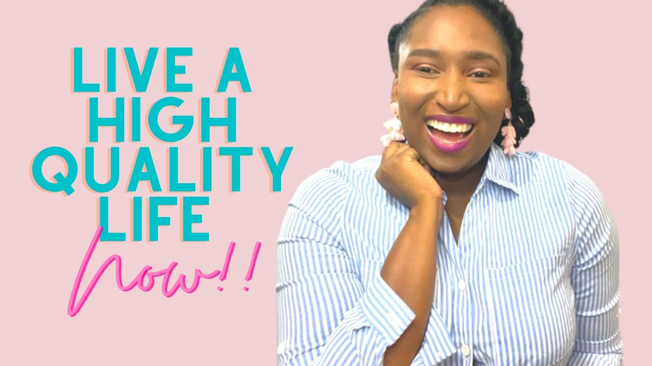 How to live a HIGH QUALITY life live a more enhanced, satisfying life