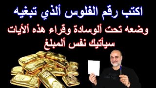 اكتب رقم الفلوس ألذي تبغيه وضعه تحت ألوسادة وقراء هذه ألأيات سيأتيك نفس ألمبلغ