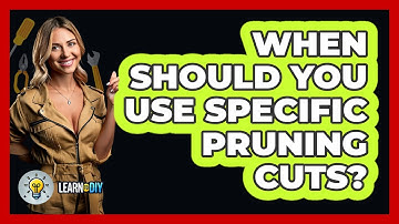 When Should You Use Specific Pruning Cuts? - LearnToDIY360.com