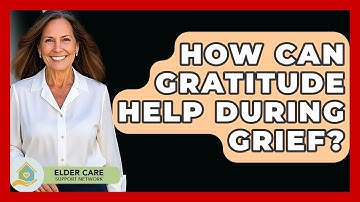 How Can Gratitude Help During Grief? - Elder Care Support Network