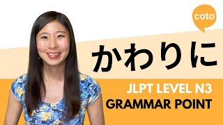 JLPT N3 Grammar: かわりに (kawarini): Instead of; as a substitute for; in exchange for in Japanese