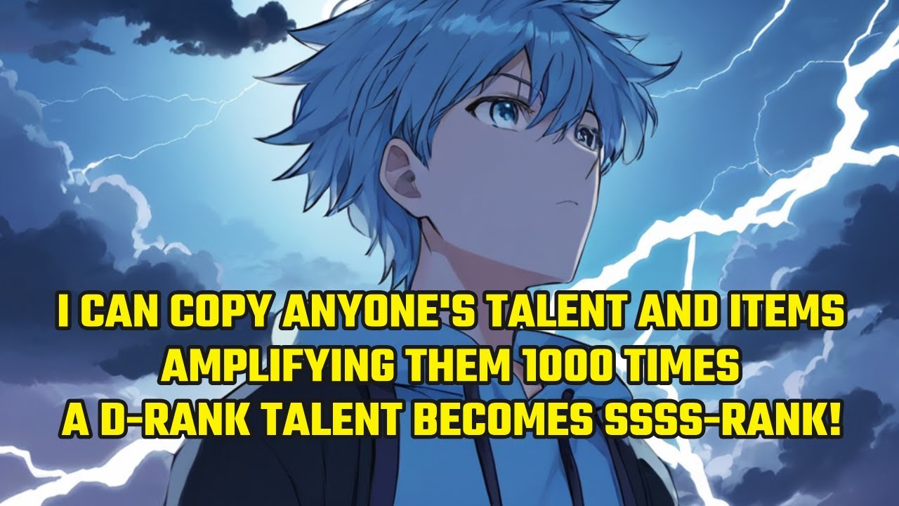 Outline Video I Can Copy Anyone's Talent and Items, Amplifying Them 1000 Times—A D-Rank Talent Becomes SSSS-Rank!