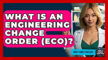 What Is An Engineering Change Order (ECO)? - How It Comes Together