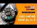 Nhiếp ảnh 360 Cơ Bản - Tập 10 | Các chế độ chụp P, Av, Tv