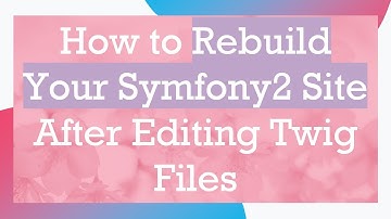 How to Rebuild Your Symfony2 Site After Editing Twig Files