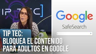 Tip-TEC: Cómo bloquear el contenido para adultos en Google