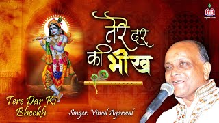 Tere Dar Ki Bhikh - तेरे दर की भीख - विनोद अग्रवाल जी - कृष्ण भजन